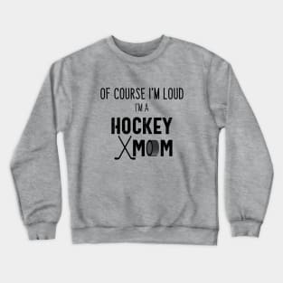 Of Course I'm Loud I'm A Hockey Mom Crewneck Sweatshirt